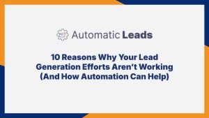 10 Reasons Why Your Lead Generation Efforts Aren’t Working (And How Automation Can Help)