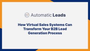 How Virtual Sales Systems Can Transform Your B2B Lead Generation Process