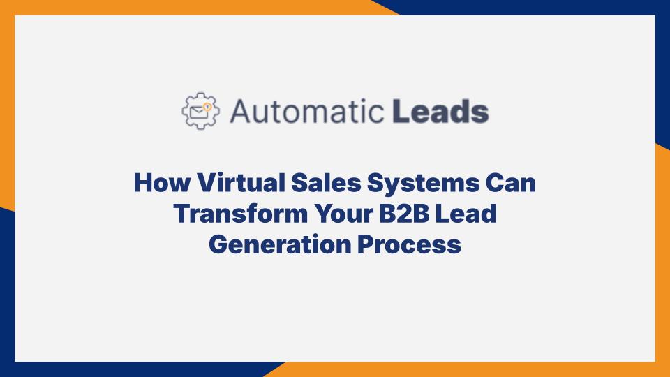 How Virtual Sales Systems Can Transform Your B2B Lead Generation Process