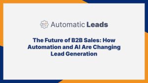The Future of B2B Sales: How Automation and AI Are Changing Lead Generation