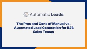 The Pros and Cons of Manual vs. Automated Lead Generation for B2B Sales Teams