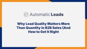 Why Lead Quality Matters More Than Quantity in B2B Sales (And How to Get It Right