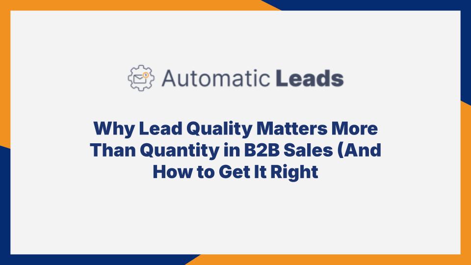 Why Lead Quality Matters More Than Quantity in B2B Sales (And How to Get It Right